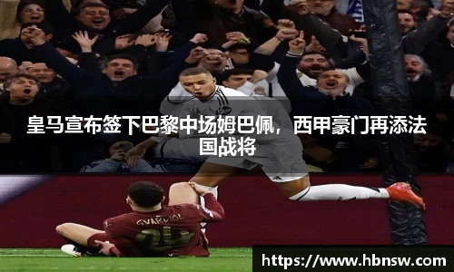 皇马宣布签下巴黎中场姆巴佩，西甲豪门再添法国战将