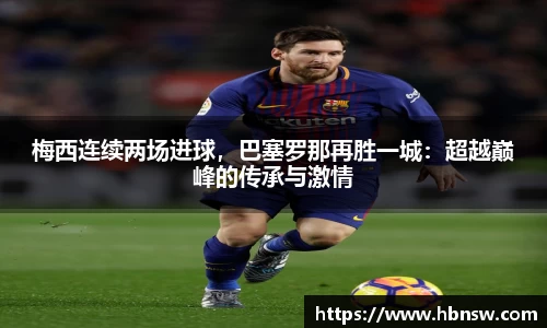 梅西连续两场进球，巴塞罗那再胜一城：超越巅峰的传承与激情
