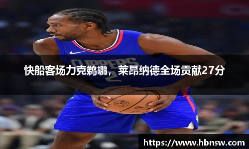 快船客场力克鹈鹕，莱昂纳德全场贡献27分