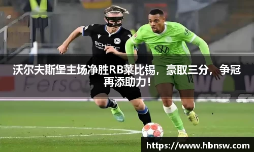 沃尔夫斯堡主场净胜RB莱比锡，豪取三分，争冠再添助力！