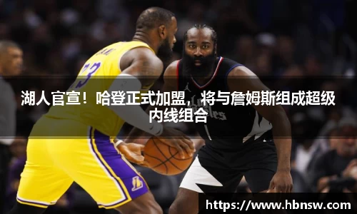 湖人官宣！哈登正式加盟，将与詹姆斯组成超级内线组合