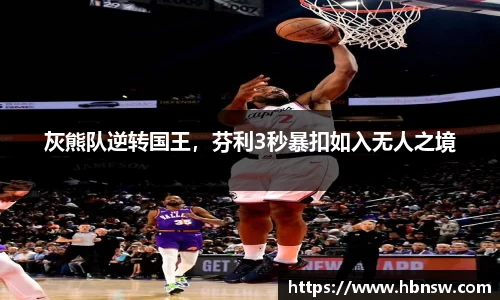 灰熊队逆转国王，芬利3秒暴扣如入无人之境