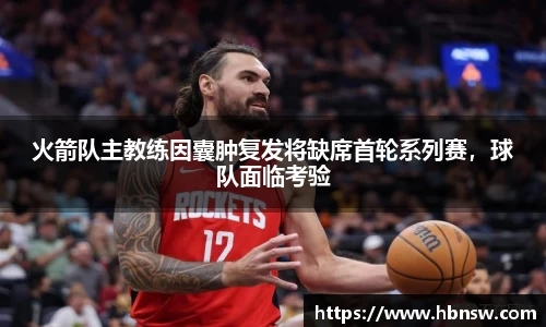 火箭队主教练因囊肿复发将缺席首轮系列赛，球队面临考验