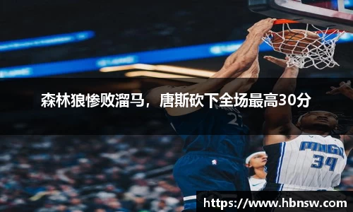 森林狼惨败溜马，唐斯砍下全场最高30分