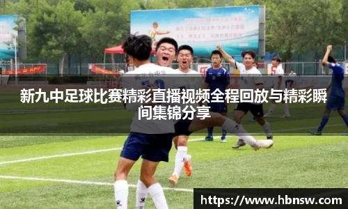 新九中足球比赛精彩直播视频全程回放与精彩瞬间集锦分享