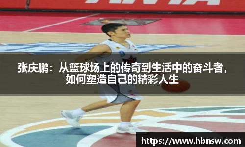 张庆鹏：从篮球场上的传奇到生活中的奋斗者，如何塑造自己的精彩人生