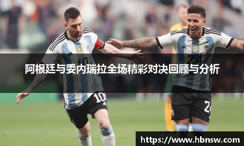 阿根廷与委内瑞拉全场精彩对决回顾与分析