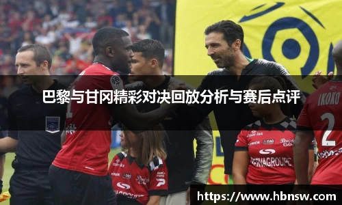 巴黎与甘冈精彩对决回放分析与赛后点评